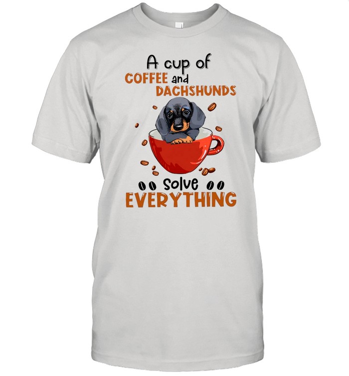 A Cup Of Coffee And Dachshunds Solve Everything shirt