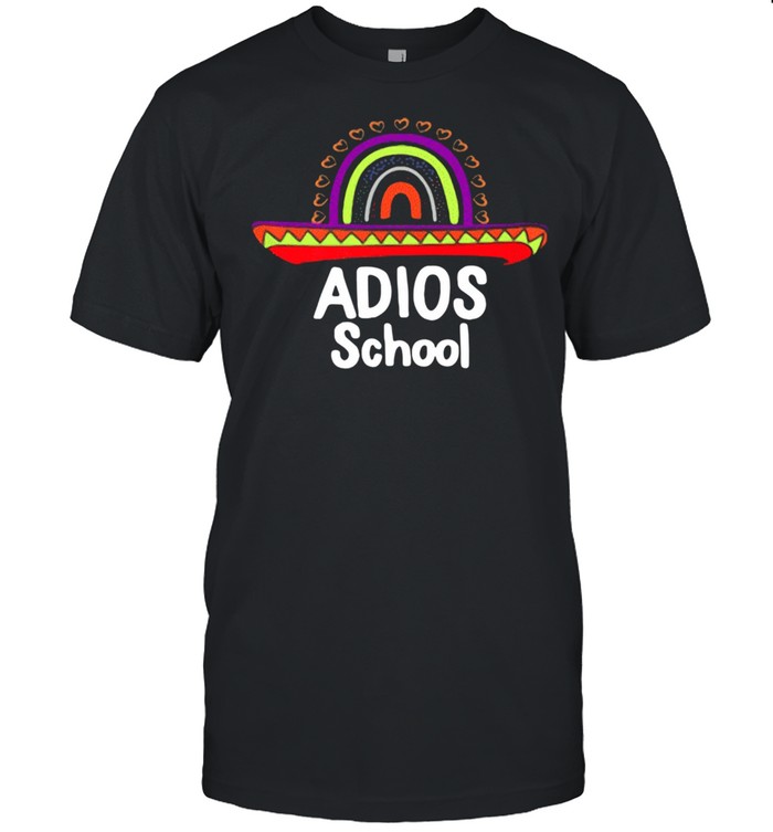 Adios School Happy Last Day Of School 2021 Teacher Mexican shirt
