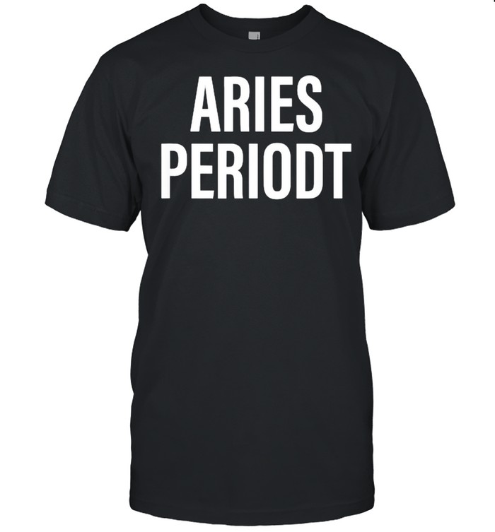 Aries Periodt Zodiac Shirt
