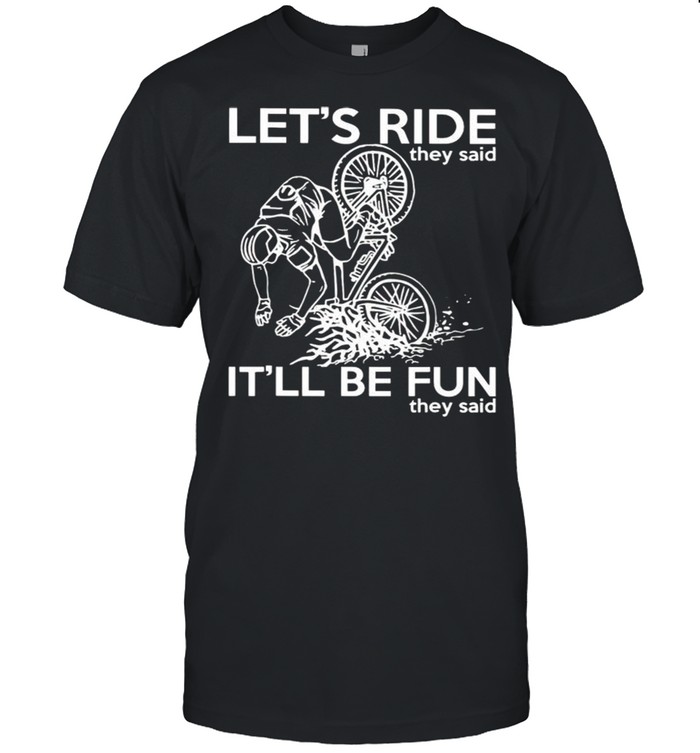 Bicycle lets ride they said itll be fun they said shirt