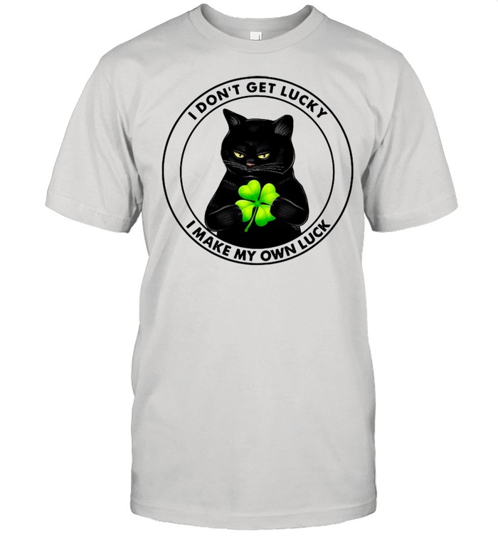 Black Cat I Don’t Get Lucky I Make My Own Luck shirt
