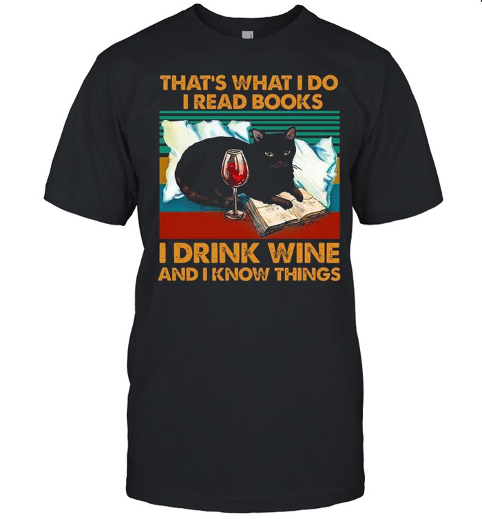 Black Cat That’ What I Do I Read Books I Drink Wine And I Know Things Vintage shirt