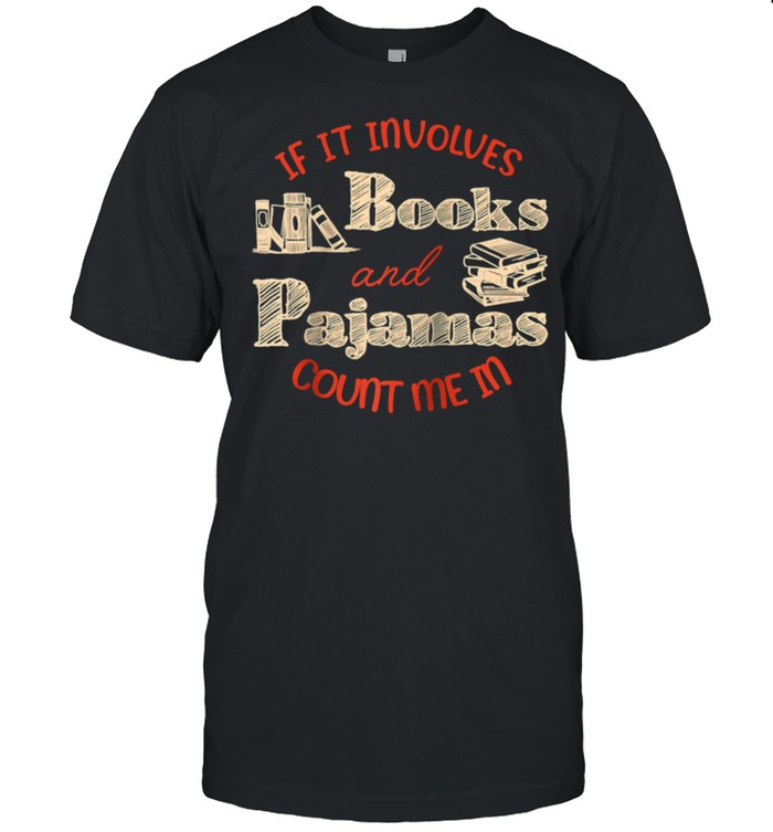 Book If It Involves Books and Pajamas shirt