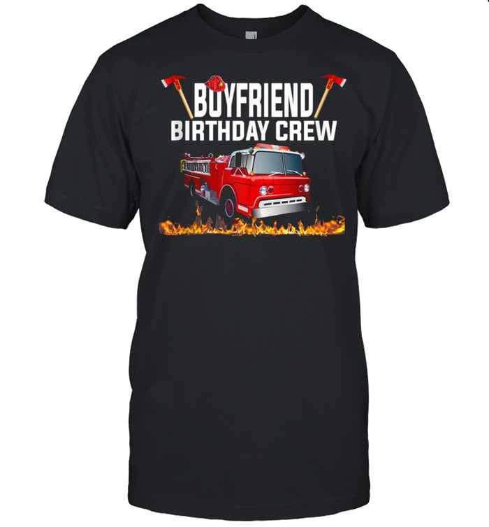 Boyfriend Birthday Crew Shirt Fire Truck Firefighter Fireman shirt