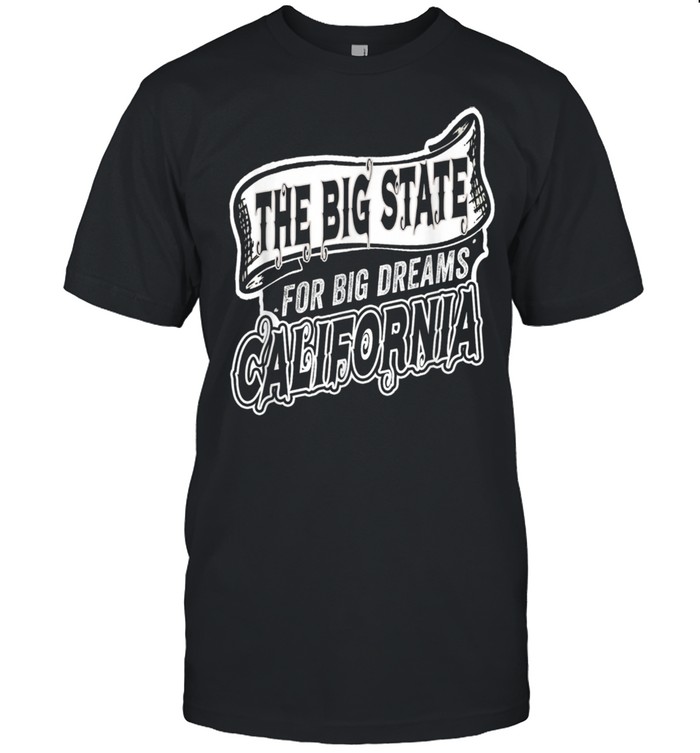 California The Big State For Big Dreams Californian Shirt