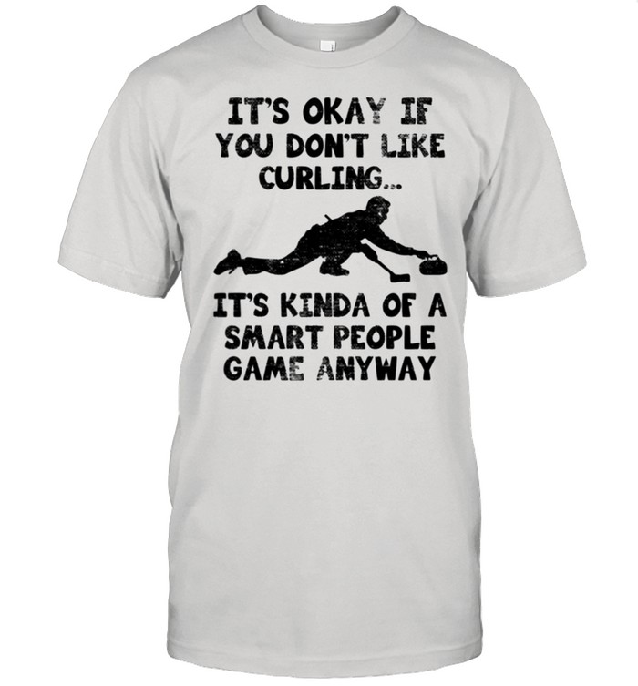 Curling Player Smart Curler Quote It's Kinda Of A Smart People Game Anyway Shirt