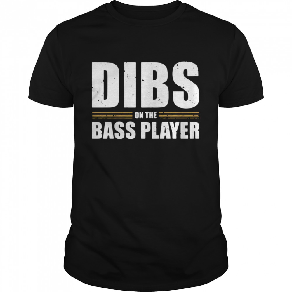 Dibs On The Bass Player shirt