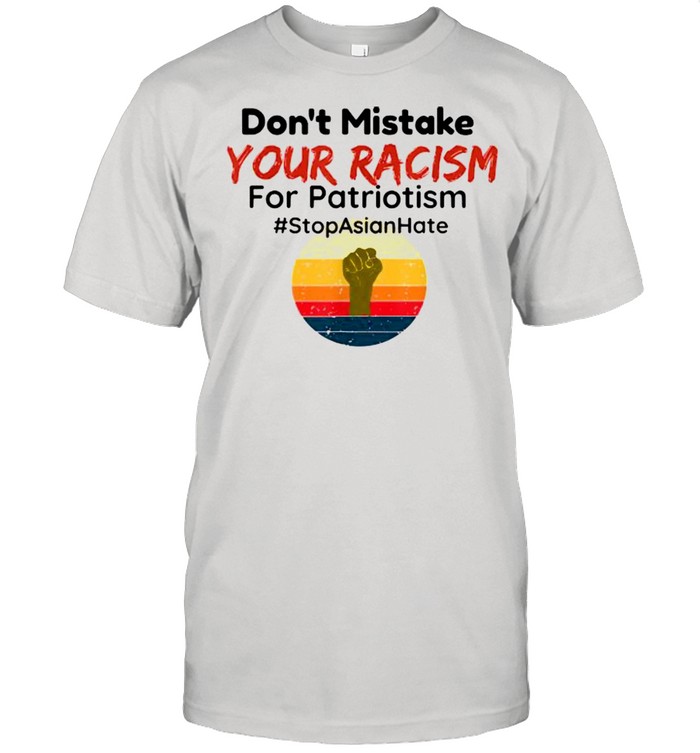 Don’t Mistake Your Racism For Patriotism Stop Asian Hate Vintage Shirt