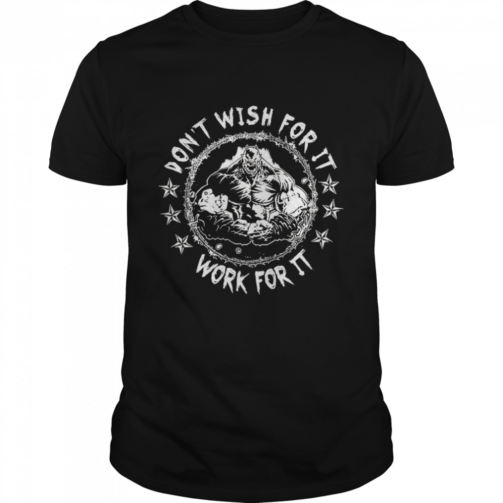 Dont Wish For It Work For It shirt