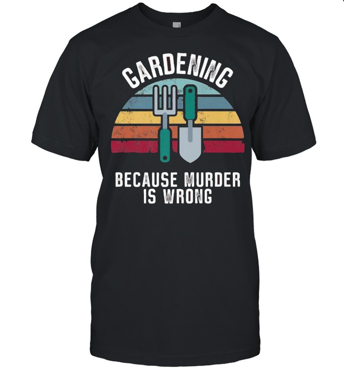 Gardening Because Murder Is Wrong Vintage Shirt