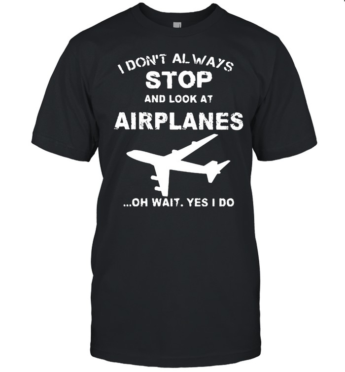 I dont always stop and look at airplanes shirt Classic Men's T-shirt