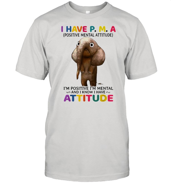 I Have P.M.A I’m Positive I’mtals Shirt