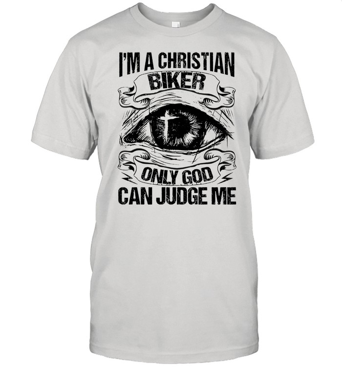 Im A Christian Biker Only God Can Judge Me shirt