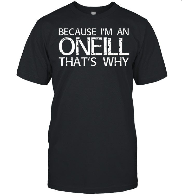 I'm An ONEILL That's Why Shirt