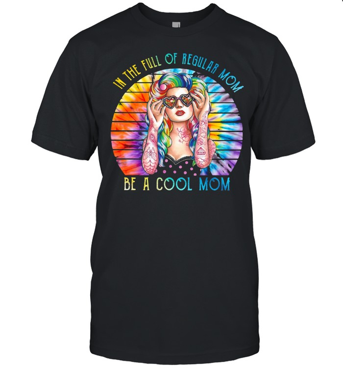 In The Full Of Regular Mom Be A Cool Mom WaterColoer Vintage shirt