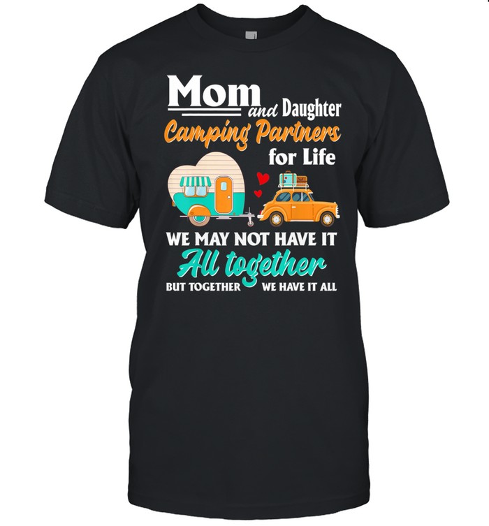 Mom And Daughter Camping Partners For Life We May Not Have It All Together shirt