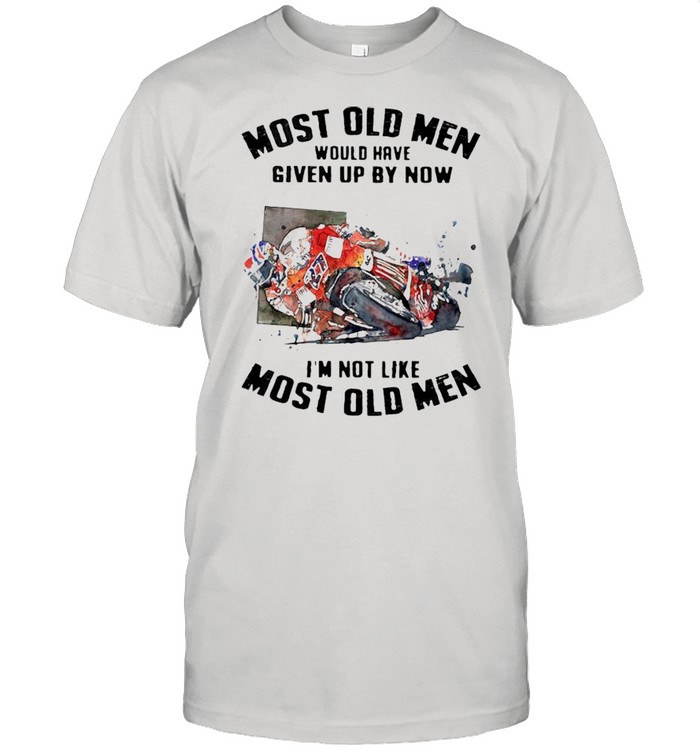 Motocross most old men would have given up by now Im not like most old men shirt
