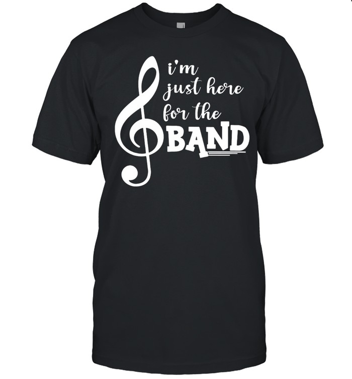 Music I’m just here for the band shirt