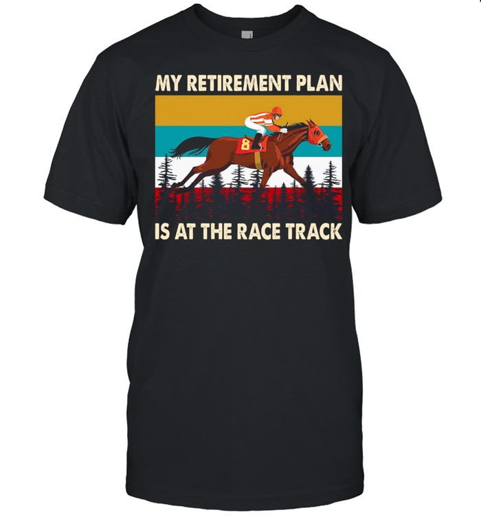 My Retirement Plan Is At The Race Track Vintage shirt