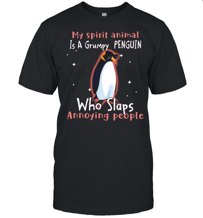 My Spirit Animal Is A Grumpy Penguin Who Slaps Annoying People Shirt