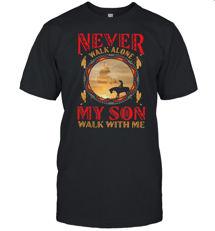 Native Horse Never Walk Alone My Son Walk With Me T-shirt