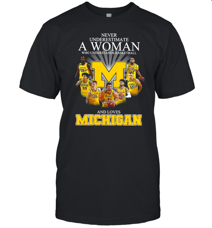 Never Underestimate A Woman Who Understands Basketball And Loves Michigan Signatures shirt