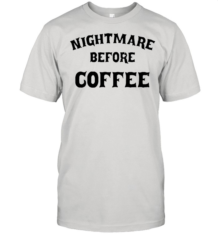 Nightmare Before Coffee shirt