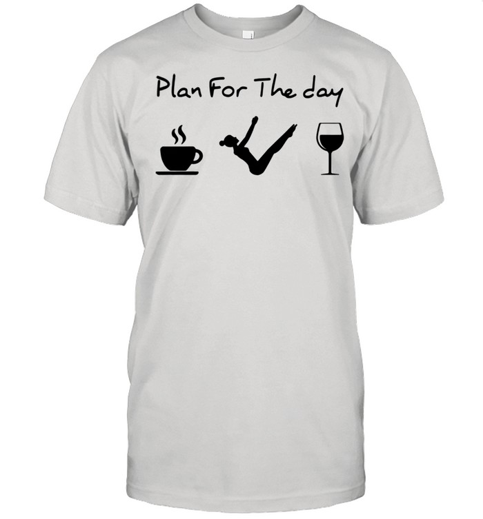 Pilates Plan For The Day Coffee Yoga Wine Shirt