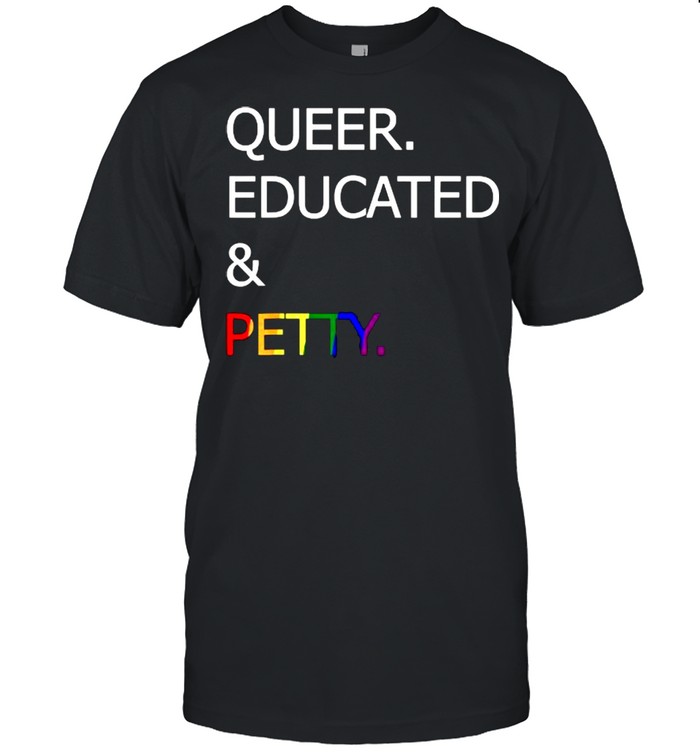 Queer Educated And Petty Lgbt Shirt