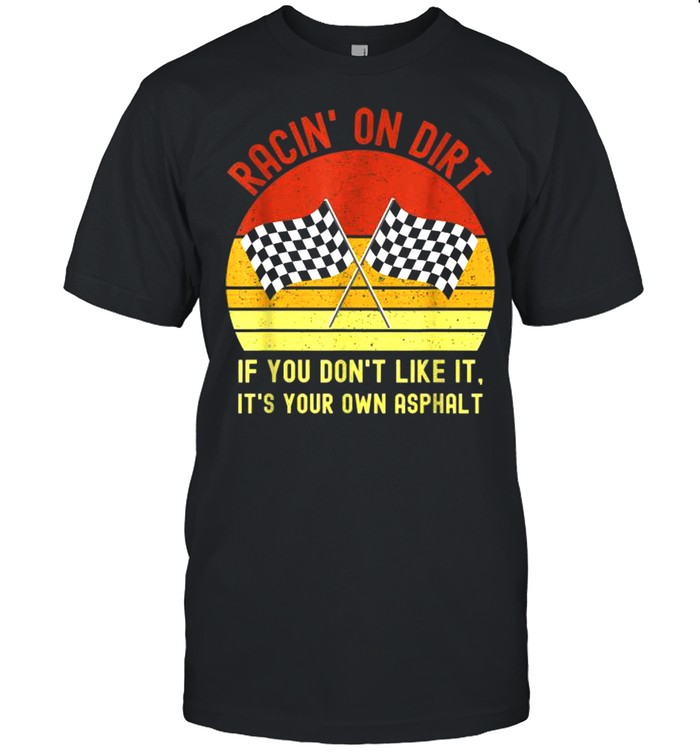 Racin’ On Dirt If You Don’t Like It It’s Your Own Asphalt Vintage Shirt