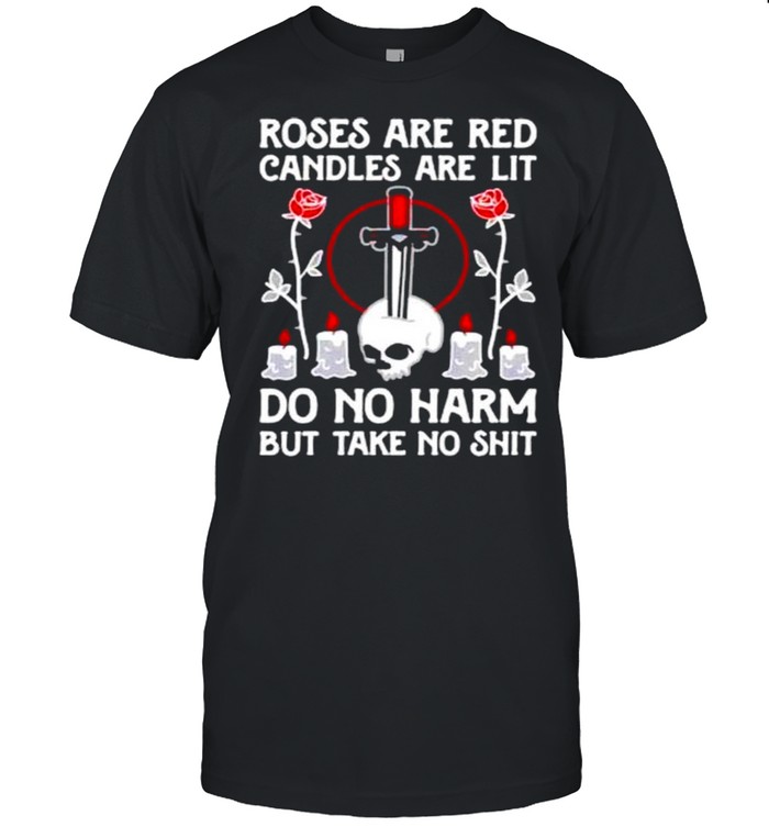 Roses are red candles are lit do no harm but take no shit shirt