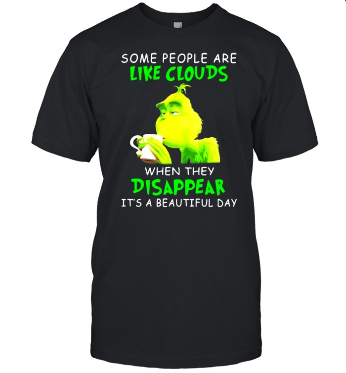 Some People Are Like Clouds When They Disappear It’s A Beautiful Day Grinch Shirt