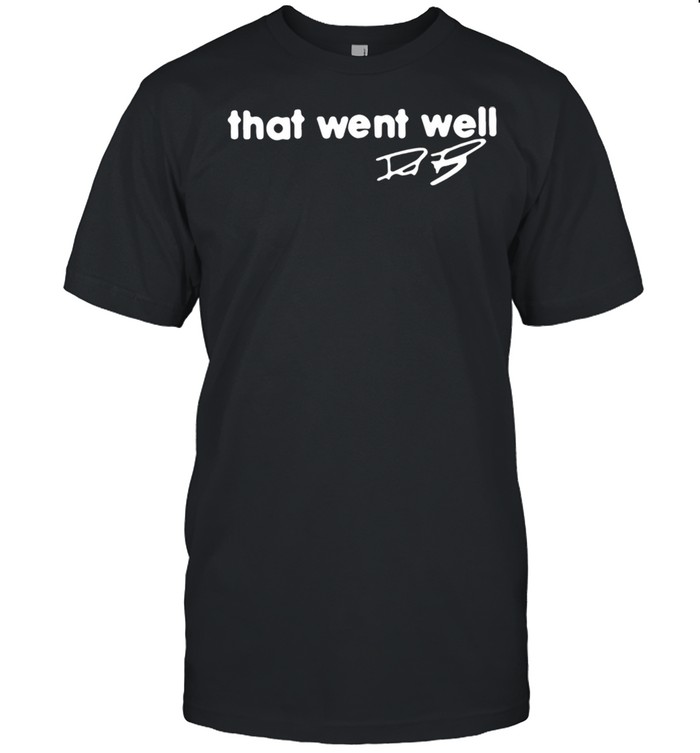 That went well signature shirt