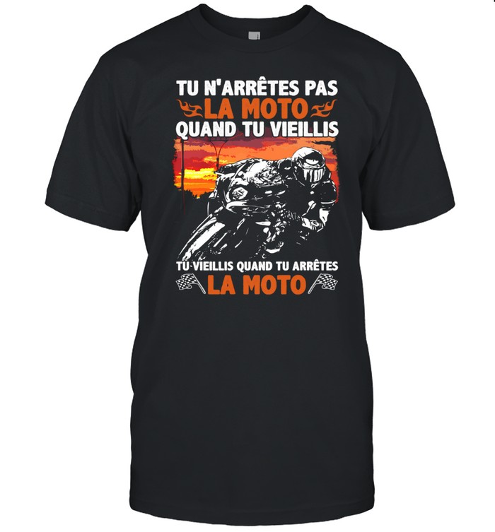 Tu N'arrives Pas La Moto Quand Tu Vieillis Tu Vieillis Quand Tu Arretes La Moto  Classic Men's T-shirt