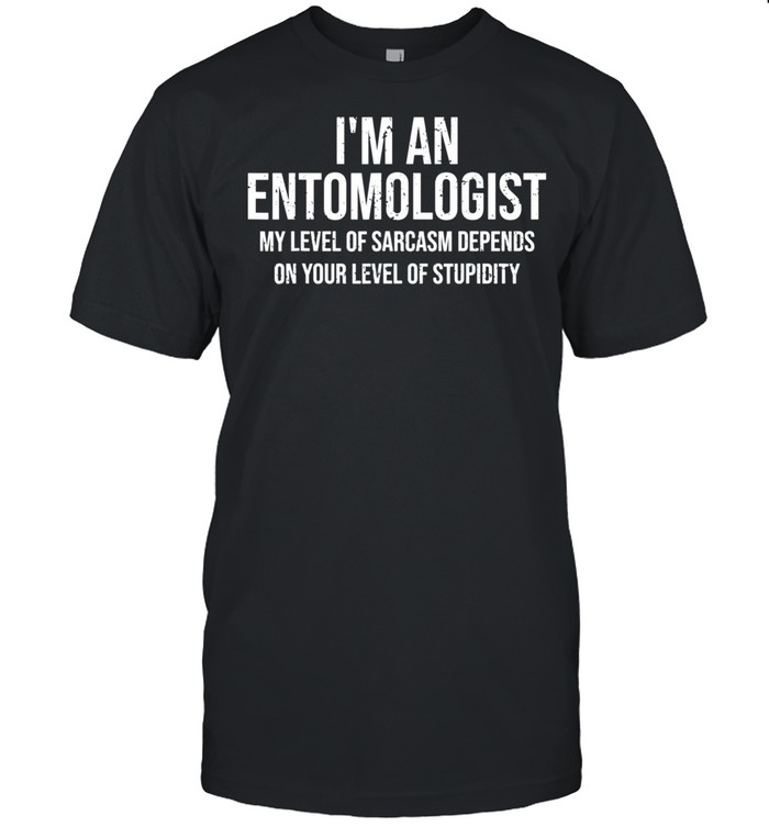 I’m An Entomologist My Level Of Sarcasm Entomologist shirt