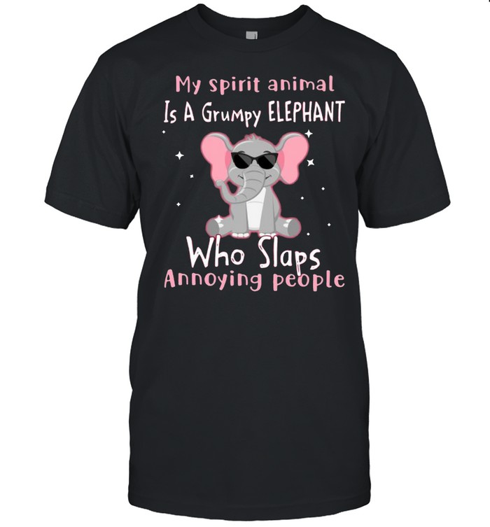 My Spirit Animal Is A Grumpy Elephant Who Slaps Annoying People Shirt