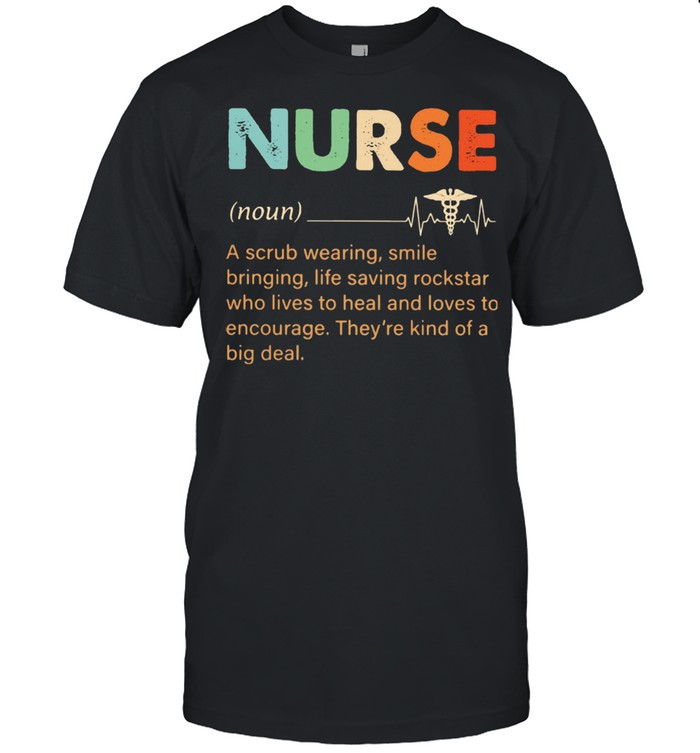 Nurse A Scrub Wearing Smile Bringing Life Saving Rockstar Who Lives To Heal And Loves To Encourage They're Kind Of A Big Deal Shirt