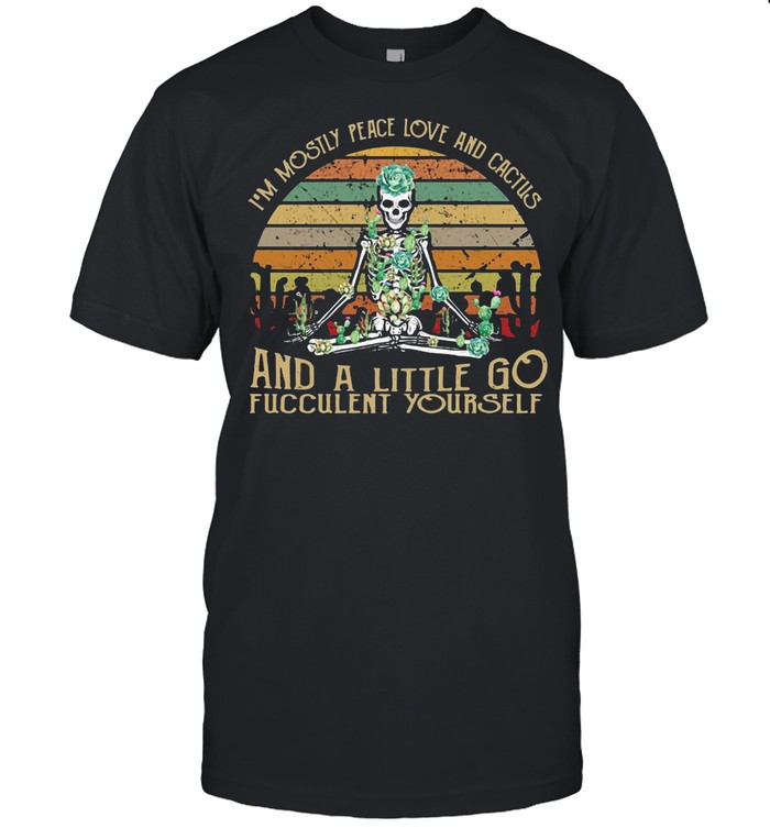 Skeleton I’m Mostly Peace Love And Cactus And A Little Go Fucculent Yourself Vintage Retro T-shirt