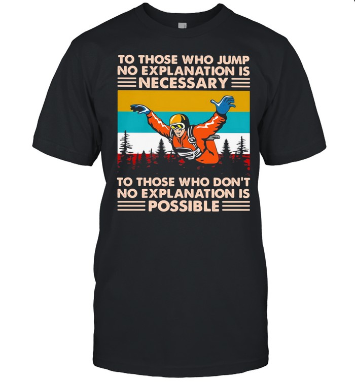 To Those Who Jump No Explanation Is Necessary To Those Who Don't No Explanation Is Possible Skiing Vintage Shirt