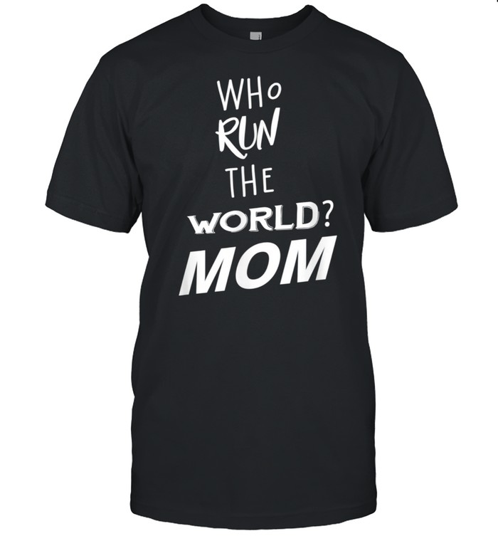 Who Run The World Mom Girl For Mother Day  Classic Men's T-shirt
