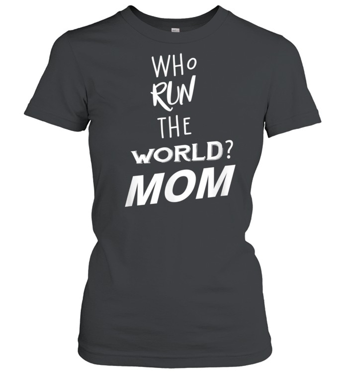 Who Run The World Mom Girl For Mother Day Classic Women's T-shirt
