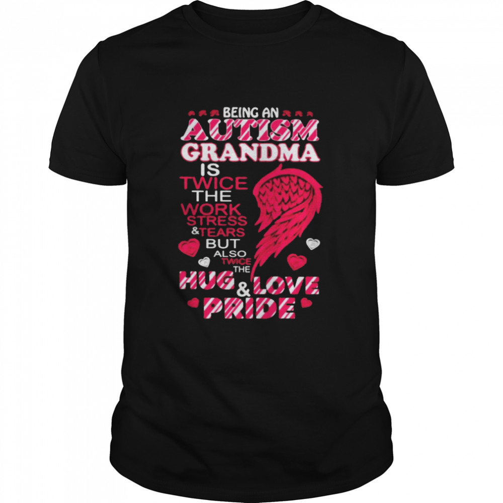 Being Autism Grandma is twice the work stress and tears shirt