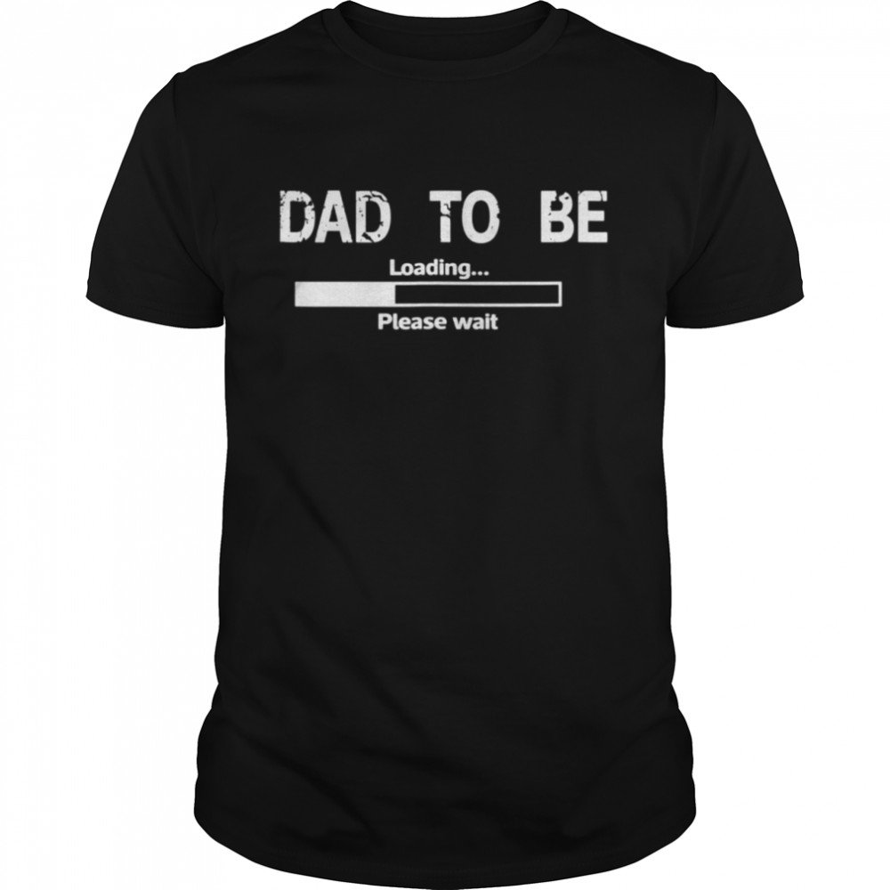 Dad To Be Loading...Please Wait Fathers day for dads shirt
