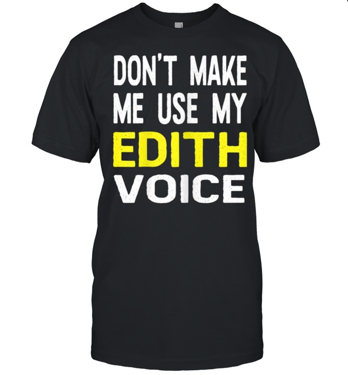 Dont Make Me Use My Edith Voice Name Personalized Shirt
