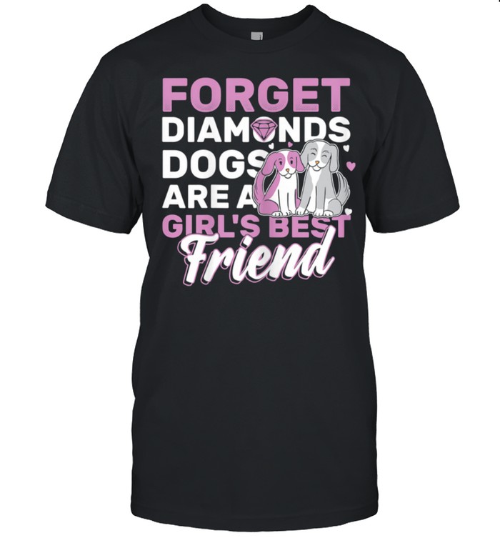 Forget Diamonds Dogs Are a Girls Best Friend Dog Owner Shirt