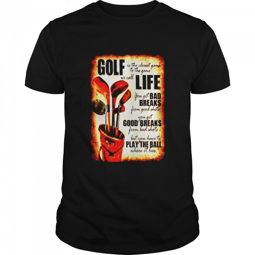 Gold is the closest game to the game we call life shirt