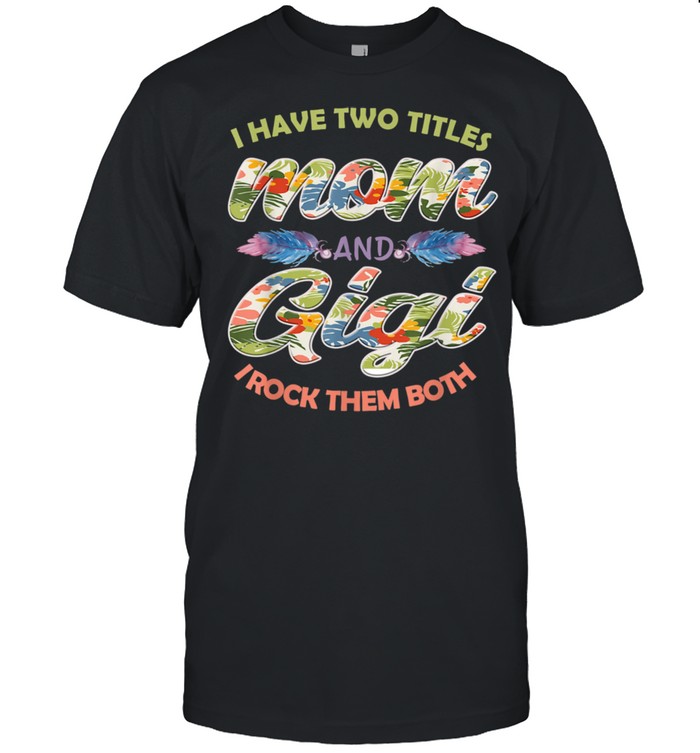 I Have Two Titles Mom And Gigi And I Rock Them Mothers Day Shirt