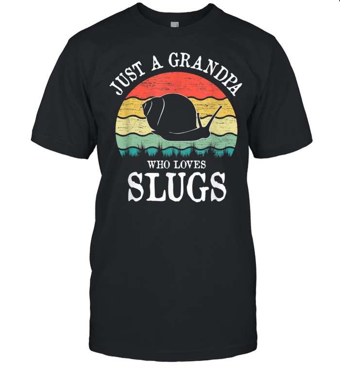 Just A Grandpa Who Loves Slugs Shirt