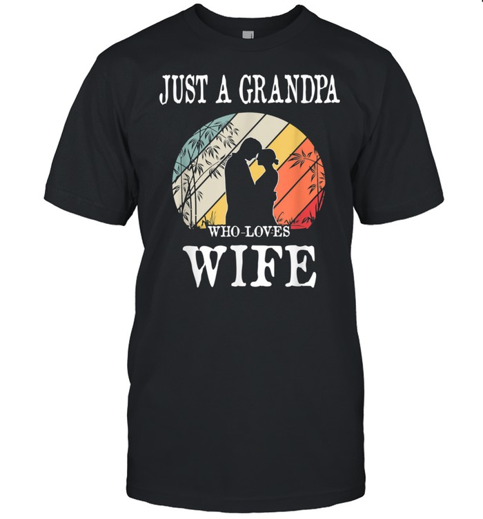 Just A Grandpa Who Loves Wife Shirt