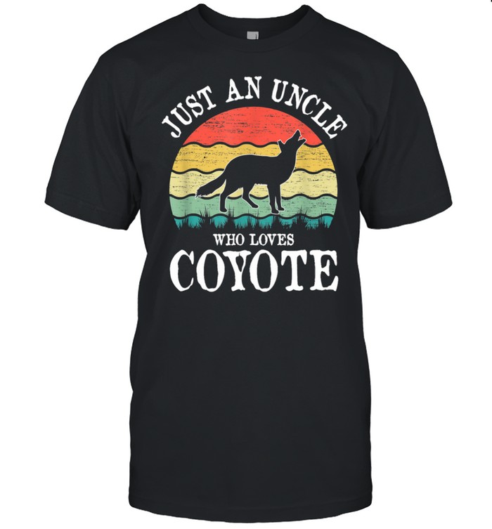 Just An Uncle Who Loves Coyote Shirt